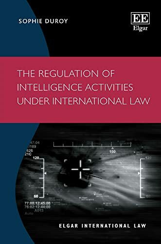 The Regulation of Intelligence Activities Under International Law (The Elgar International Law)