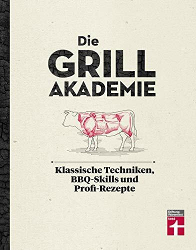 Die Grillakademie: Klassische Techniken - 180 Profi-Rezepte - Steaks, Burger, Saucen - Vegetarisch und vegan - 10 Lektionen - Für Einsteiger und ... Techniken, BBQ-Skills und Profi-Rezepte