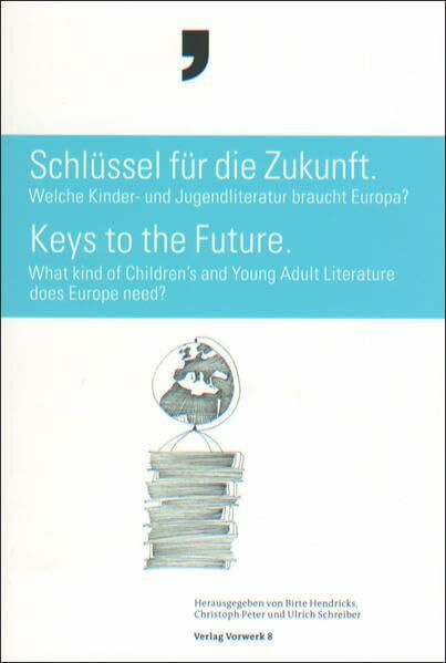 Schlüssel für die Zukunft – Keys to the Future: Welche Kinder- und Jugendliteratur braucht Europa? What kind of Children’s and Young Adult Literature does Europe need?