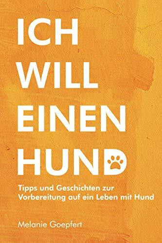 ICH WILL EINEN HUND!: Tipps und Geschichten zur Vorbereitung auf ein Leben mit Hund