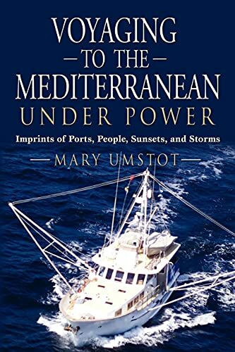 VOYAGING TO THE MEDITERRANEAN UNDER POWER: Imprints of Ports, People, Sunsets, and Storms