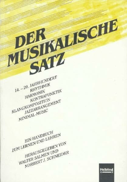 Der musikalische Satz: 14.-20. Jahrhundert, Rhythmik, Harmonik, Kontrapunktik, Klangkomposition, Jazzarrangement, Minimal-Music. Ein Handbuch zum Lernen und Lehren