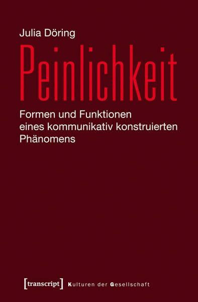 Peinlichkeit: Formen und Funktionen eines kommunikativ konstruierten Phänomens (Kulturen der Gesellschaft)