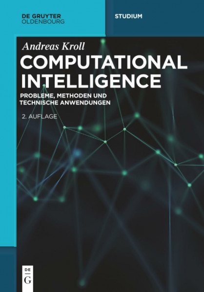 Computational Intelligence: Probleme, Methoden und technische Anwendungen (De Gruyter Studium)