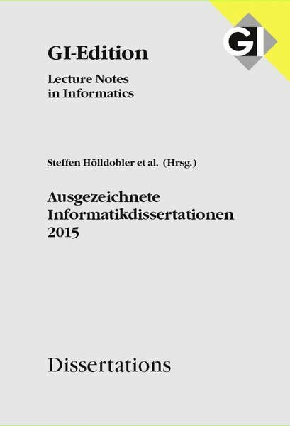 GI LNI Dissertations Band 16 - Ausgezeichnete Informatikdissertationen 2015 (GI-Edition. Dissertations: Lecture Notes in Informatics)