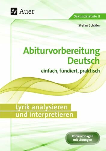 Lyrik analysieren und interpretieren: Abiturvorbereitung Deutsch einfach, fundiert, praktisch (11. bis 13. Klasse)