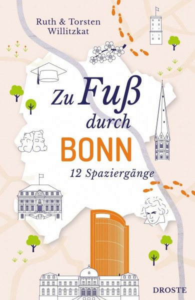 Zu Fuß durch Bonn: Die Stadt mit allen Sinnen erleben – 12 entspannte Spaziergänge zu Sehenswürdigkeiten und verborgenen Schätzen