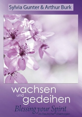 Wachsen und Gedeihen (Blessing your Spirit ins Deutsche übertragen) Wachsen und Gedeihen (Blessing your Spirit ins Deutsche übertragen)
