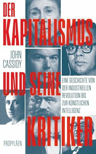 Der Kapitalismus und seine Kritiker: Eine Geschichte von der Industriellen Revolution bis zur Künstlichen Intelligenz | Der Kapitalismus durch die Augen seiner schärfsten Kritiker