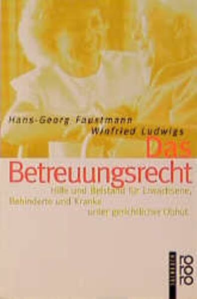 Das Betreuungsrecht: Hilfe und Beistand für Erwachsene, Behinderte und Kranke unter gerichtlicher Obhut
