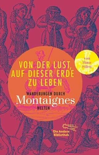 Von der Lust, auf dieser Erde zu leben: Wanderungen durch Montaignes Welten (Sonderausgabe der Anderen Bibliothek, Band 6)