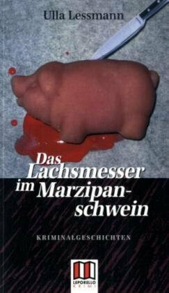 Das Lachsmesser im Marzipanschwein: Kriminalgeschichten