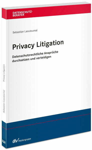 Privacy Litigation: Datenschutzrechtliche Ansprüche durchsetzen und verteidigen (Datenschutzberater)