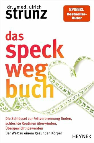 Das Speck-weg-Buch: Die Schlüssel zur Fettverbrennung finden, schlechte Routinen überwinden, Übergewicht loswerden – Der Weg zu einem gesunden Körper (Gesund leben mit Dr. med. Ulrich Strunz)
