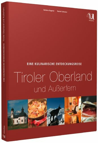 Eine kulinarische Entdeckungsreise Tiroler Oberland und Außerfern (Kulinarische Entdeckungsreisen)