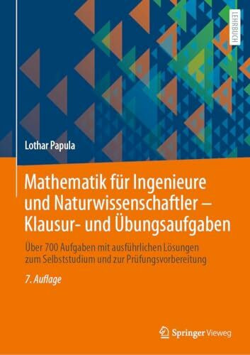 Mathematik für Ingenieure und Naturwissenschaftler - Klausur- und Übungsaufgaben: Über 700 Aufgaben mit ausführlichen Lösungen zum Selbststudium und zur Prüfungsvorbereitung