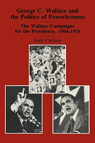 George C. Wallace and the Politics of Powerlessness: The Wallace Campaigns for the Presidency, 1964-76