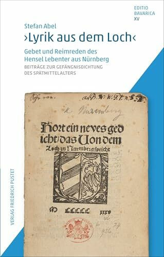 "Lyrik aus dem Loch“: Gebet und Reimrede des Hensel Lebenter aus Nürnberg. Beiträge zur Gefängnisdichtung des Spätmittelalters. (Editio Bavarica)