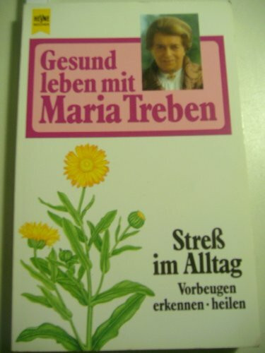 Gesund leben mit Maria Treben. Streß im Alltag. Vorbeugen, erkennen, heilen.