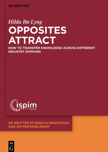 Opposites attract: How to transfer knowledge across different industry domains (De Gruyter Studies in Innovation and Entrepreneurship, 5, Band 5)