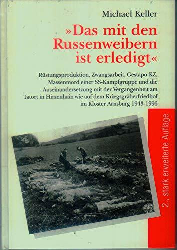 Das mit den Russenweibern ist erledigt. Rüstungsproduktion, Zwangsarbeit, Massenmord und Bewältigung der Vergangenheit in Hirzenhain 1943-1991