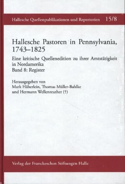 Hallesche Pastoren in Pennsylvania, 1743–1825. Eine kritische Quellenedition zu ihrer Amtstätigkeit in Nordamerika: Band 8: Register. Bearbeitet von ... Quellenpublikationen und Repertorie)