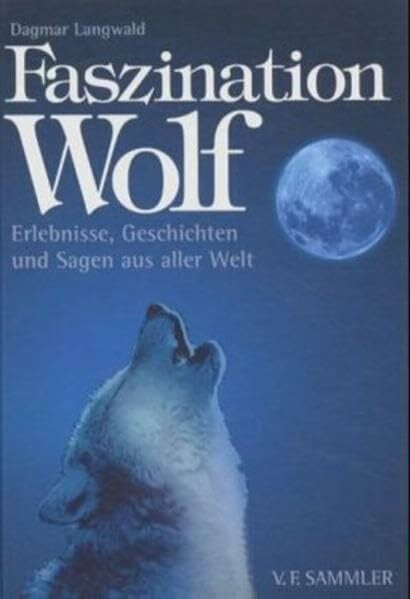 Faszination Wolf: Erlebnisse, Geschichten und Sagen aus aller Welt