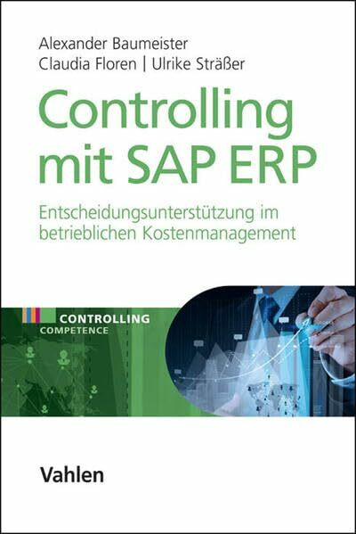 Controlling mit SAP ERP: Entscheidungsunterstützung für das betriebliche Kostenmanagement (Controlling Competence)