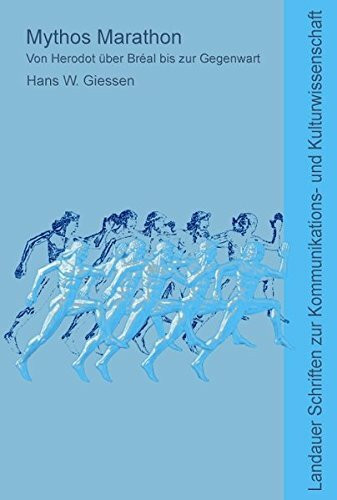 Mythos Marathon: Von Herodot über Bréal bis zur Gegenwart (Landauer Schriften zur Kommunikations- und Kulturwissenschaft)