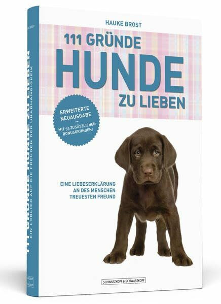 111 Gründe, Hunde zu lieben - Erweiterte Neuausgabe: Eine Liebeserklärung an des Menschen treuesten Freund - mit 33 zusätzlichen Gründen