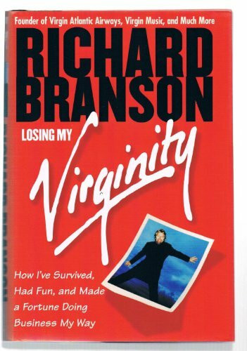 Losing My Virginity: How I'Ve Survived, Had Fun, and Made a Fortune Doing Business My Way