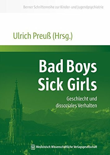Bad Boys - Sick Girls: Geschlecht und dissoziales Verhalten (Berner Schriftenreihe zur Kinder- und Jugendpsychiatrie)