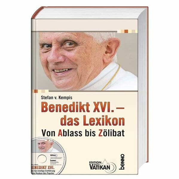 Benedikt XVI. - das Lexikon: Von Ablass bis Zölibat