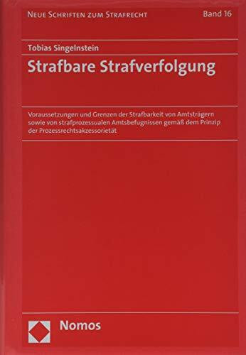 Strafbare Strafverfolgung: Voraussetzungen und Grenzen der Strafbarkeit von Amtsträgern sowie von strafprozessualen Amtsbefugnissen gemäß dem Prinzip ... (Neue Schriften zum Strafrecht, Band 16)