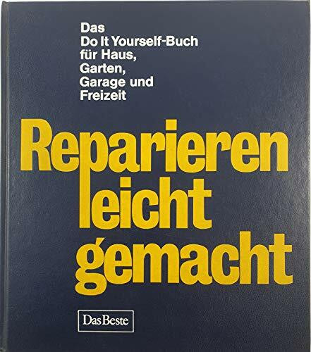 Reparieren leicht gemacht - Das do it your self-Buch für Haus, Garten, Garage und Freizeit