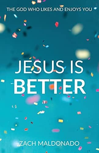 Jesus Is Better: The God Who Likes and Enjoys You Jesus Is Better: The God Who Likes and Enjoys You