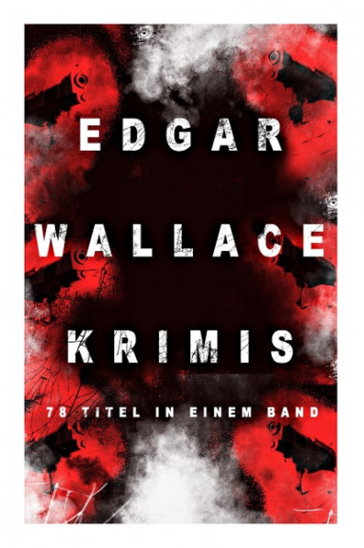 Edgar Wallace-Krimis: 78 Titel in einem Band (Band 1/8): Kriminalromane & Detektivgeschichten: Der Doppelgänger, Das Gesicht im Dunkel, Die