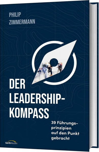 Der Leadership-Kompass: 39 Führungsprinzipien auf den Punkt gebracht