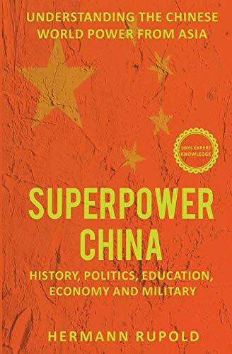 Superpower China – Understanding the Chinese world power from Asia: History, Politics, Education, Economy and Military (Global Superpowers)