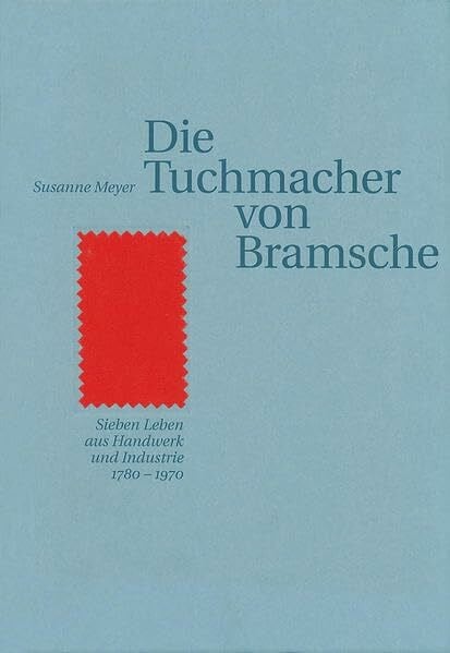 Die Tuchmacher von Bramsche: Sieben Leben aus Handwerk und Industrie 1780-1970 (Bramscher Schriften)