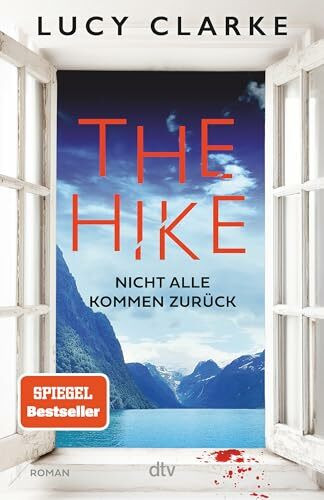 The Hike: Nicht alle kommen zurück | Der neue Roman der SPIEGEL-Bestsellerautorin: »Lucy Clarke ist die Königin des Destination-Thrillers – und das ist ihr bestes Buch.« (Claire Douglas)