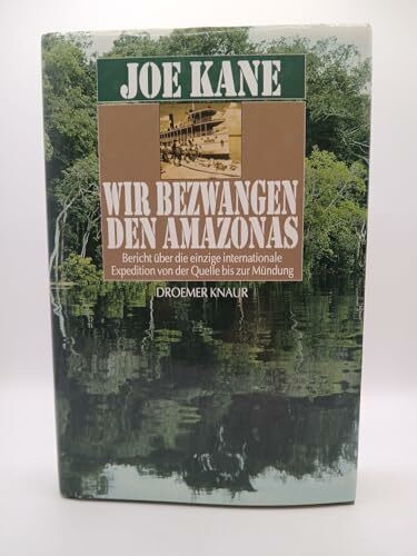 Wir bezwangen den Amazonas. Bericht über die einzige internationale Expedition von der Quelle bis zur Mündung.