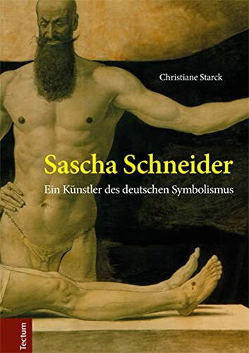 Sascha Schneider: Ein Künstler des deutschen Symbolismus (Wissenschaftliche Beiträge aus dem Tectum Verlag: Kunstgeschichte)