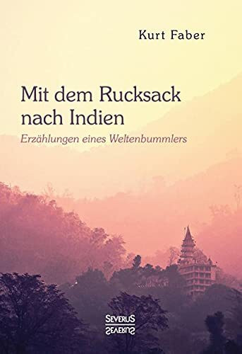 Mit dem Rucksack nach Indien: Erzählungen eines Weltenbummlers