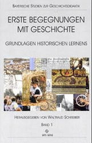 Erste Begegnungen mit Geschichte. Grundlagen historischen Lernens: Erste Begegnungen mit Geschichte, 2 Teilbde., Bd.1