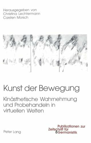 Kunst der Bewegung: Kinästhetische Wahrnehmung und Probehandeln in virtuellen Welten (Publikationen zur Zeitschrift für Germanistik, Band 8)