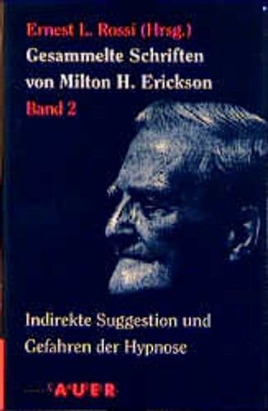 Gesammelte Schriften von Milton H. Erickson: Gesamtausgabe / Indirekte Suggestion und Gefahren der Hypnose
