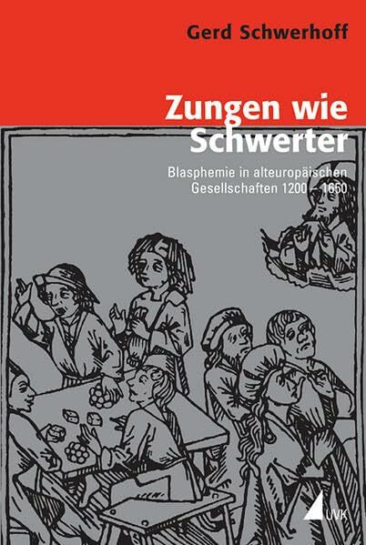 Zungen wie Schwerter: Blasphemie in alteuropäischen Gesellschaften 1200 1650 (Konflikte und Kultur - Historische Perspektiven)