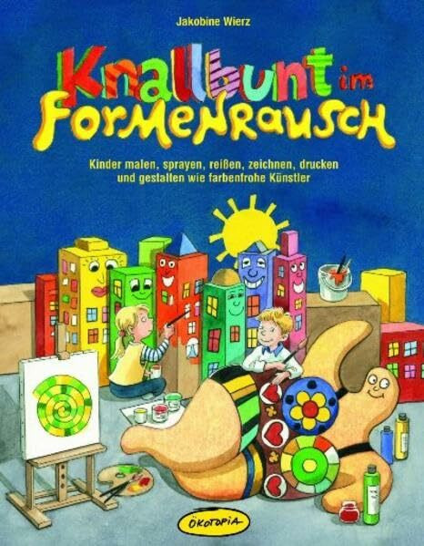 Knallbunt im Formenrausch: Kinder malen, sprayen, reißen, zeichnen, drucken und gestalten wie farbenfrohe Künstler (Praxisbücher für den pädagogischen Alltag)