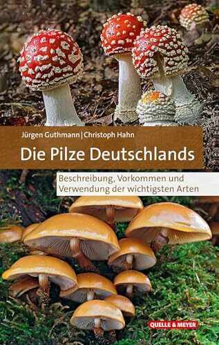 Die Pilze Deutschlands: Beschreibung, Vorkommen und Verwendung der wichtigsten Arten